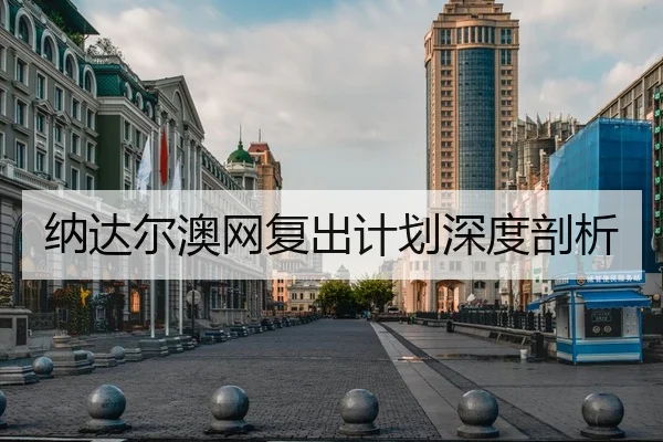 纳达尔澳网复出计划深度剖析